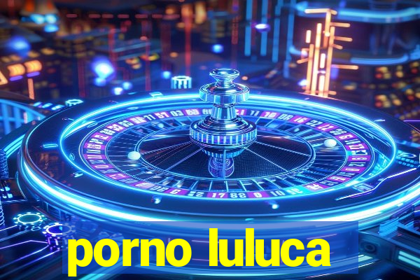 porno luluca